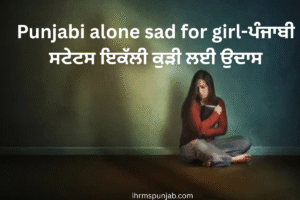 Punjabi alone sad for girl-ਪੰਜਾਬੀ ਸਟੇਟਸ ਇਕੱਲੀ ਕੁੜੀ ਲਈ ਉਦਾਸ